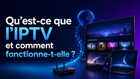 Qu’est-ce que l’IPTV et comment fonctionne-t-elle ?