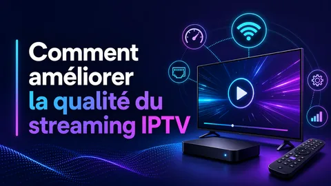Comment améliorer la qualité du streaming IPTV