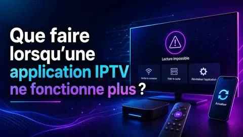 Que faire lorsqu’une application IPTV ne fonctionne plus ?